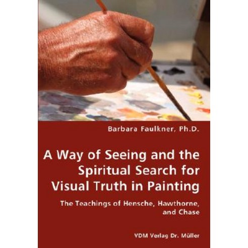 A Way of Seeing and the Spiritual Search for Visual Truth in Painting Paperback, VDM Verlag Dr. Mueller E.K.