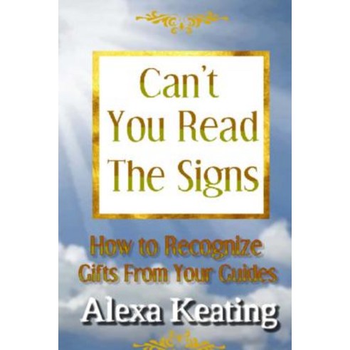 Can''t You Read the Signs: Gifts from Our Guides Paperback, Createspace Independent Publishing Platform