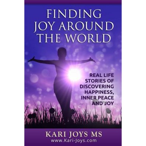 Finding Joy Around the World: Real Life Stories of Discovering Happiness Inner Peace and Joy Paperback, Createspace