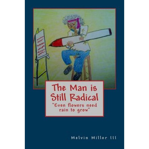 The Man Is Still Radical: Even Flowers Need Rain to Grow Paperback, Createspace Independent Publishing Platform
