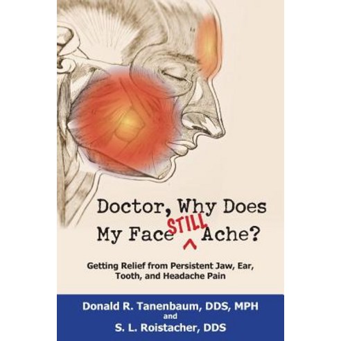 Doctor Why Does My Face Still Ache?: Getting Relief from Persistent Jaw Ear Tooth and Headache Pain Paperback, Gordian Knot Books