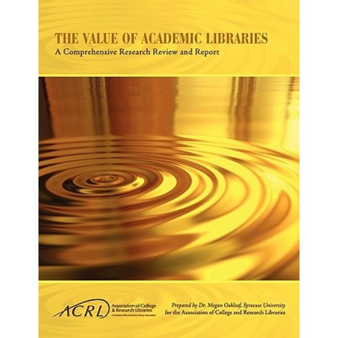Value of Academic Libraries: A Comprehensive Research Review and Report Paperback, Association of College & Research Libraries