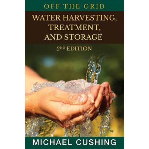 Off the Grid: Water Harvesting Treatment and Storage Paperback, Createspace Independent Publishing Platform