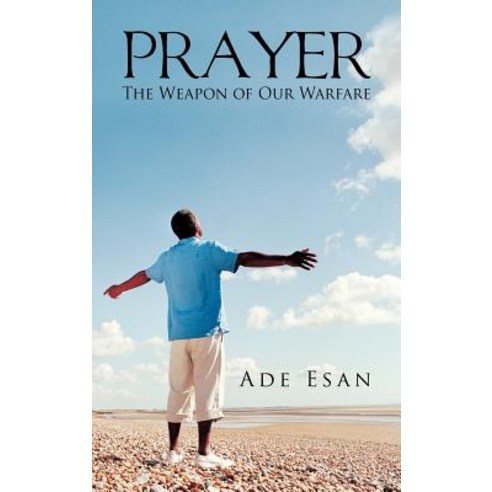 Prayer: The Weapon of Our Warfare Hardcover, Authorhouse