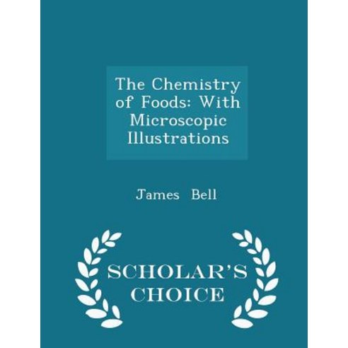 The Chemistry of Foods: With Microscopic Illustrations - Scholar''s Choice Edition Paperback