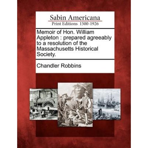 Memoir of Hon. William Appleton: Prepared Agreeably to a Resolution of ...