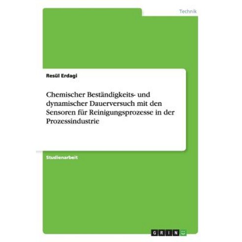 Chemischer Bestandigkeits- Und Dynamischer Dauerversuch Mit Den Sensoren Fur Reinigungsprozesse in Der Prozessindustrie Paperback, Grin Publishing
