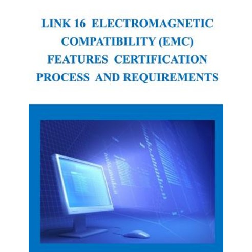 Link 16 Electromagnetic Compatibility (EMC) Features Certification Process and Requirements Paperback, Createspace