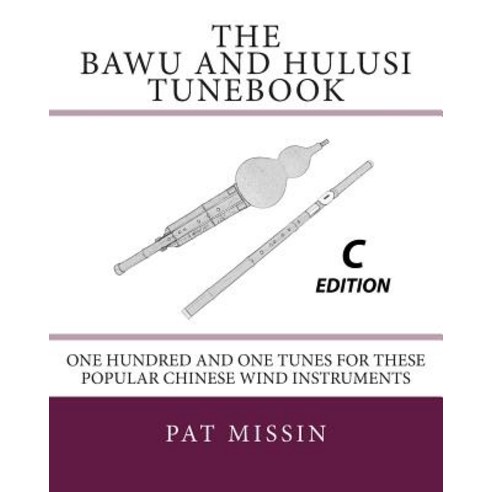 The Bawu and Hulusi Tunebook - C Edition: One Hundred and One Tunes for These Popular Chinese Wind Instruments Paperback, Createspace