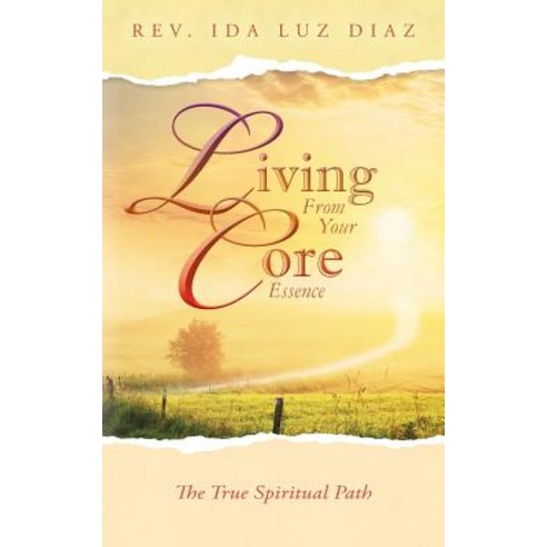 Living from Your Core Essence: The True Spiritual Path Paperback, Createspace Independent Publishing Platform