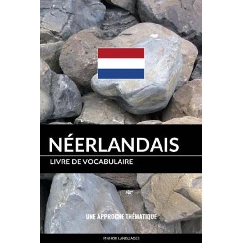 Livre de Vocabulaire Neerlandais: Une Approche Thematique Paperback, Createspace Independent Publishing Platform