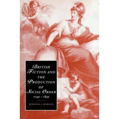"British Fiction and the Production of Social Order 1740 1830", Cambridge University Press