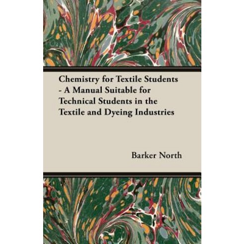 Chemistry for Textile Students - A Manual Suitable for Technical Students in the Textile and Dyeing Industries Paperback, Gardiner Press