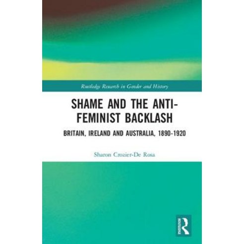 Shame and the Anti-Feminist Backlash: Britain Ireland and Australia 1890-1920 Hardcover, Routledge