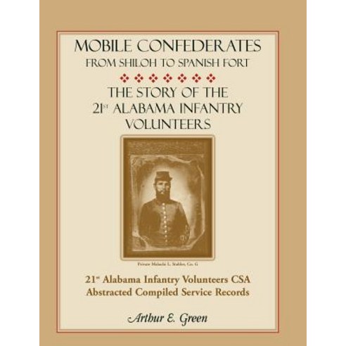 Mobile Confederates from Shiloh to Spanish Fort: The Story of the 21st Alabama Infantry Volunteers Paperback, Heritage Books