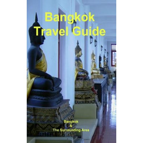 Bangkok Travel Guide: Bangkok & the Surrounding Area Paperback, Createspace Independent Publishing Platform
