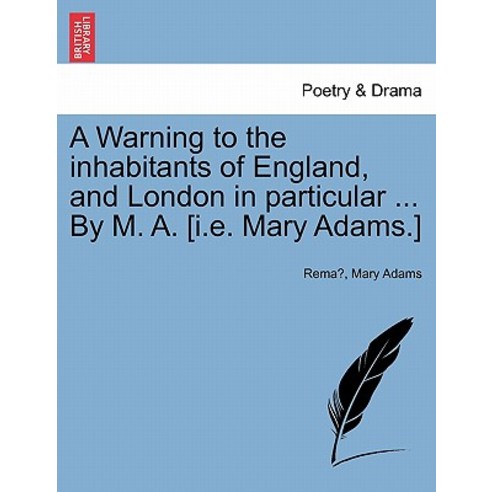 A Warning to the Inhabitants of England and London in Particular ... by M. A. [I.E. Mary Adams.] Paperback, British Library, Historical Print Editions
