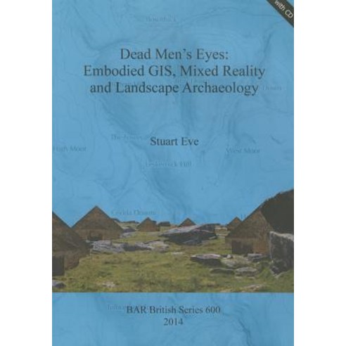 Dead Men''s Eyes: Embodied GIS Mixed Reality and Landscape Archaeology Paperback, British Archaeological Reports Oxford Ltd