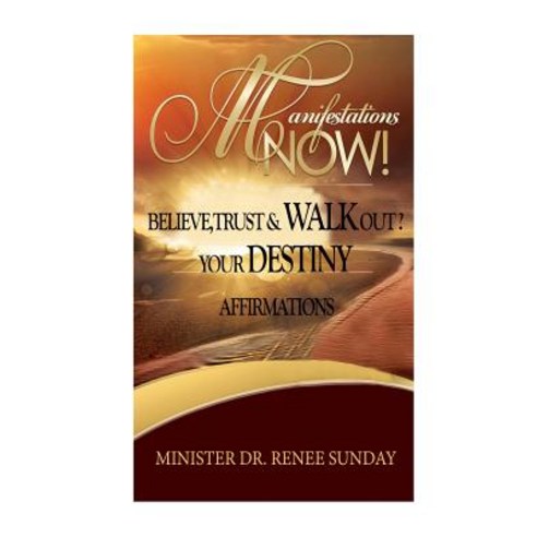 Manifestations Now: Believe Trust and Walk Out Your Destiny Affirmations Paperback, Sunday Publishing Company