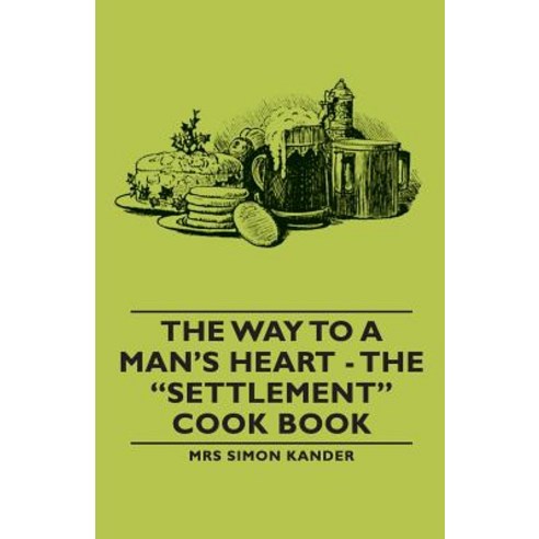 The Way to a Man''s Heart - The Settlement Cook Book Paperback, Vintage Cookery Books
