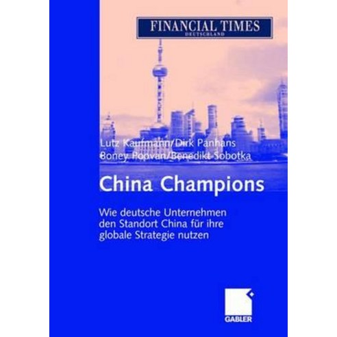 China Champions: Wie Deutsche Unternehmen Den Standort China Fur Ihre Globale Strategie Nutzen Hardcover, Gabler Verlag