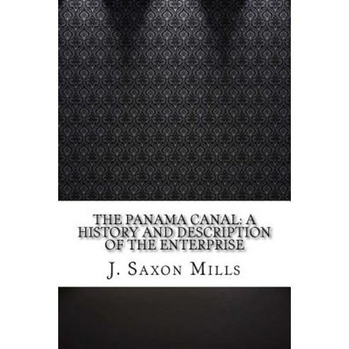 The Panama Canal: A History and Description of the Enterprise Paperback, Createspace Independent Publishing Platform