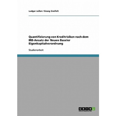 Quantifizierung Von Kreditrisiken Nach Dem Irb-Ansatz Der Neuen Baseler Eigenkapitalverordnung Paperback, Grin Publishing