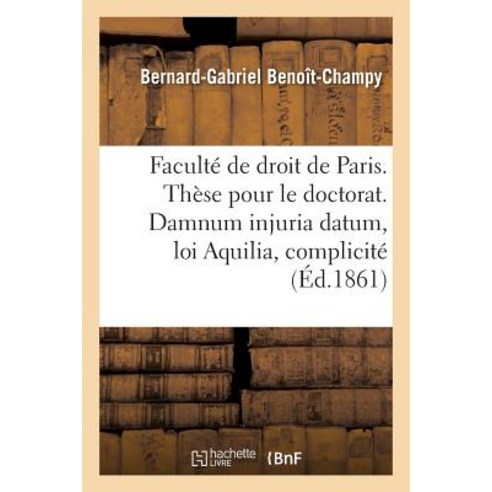 Faculte de Droit de Paris. These Pour Le Doctorat. Damnum Injuria Datum Loi Aquilia Et Complicite. Paperback, Hachette Livre - Bnf