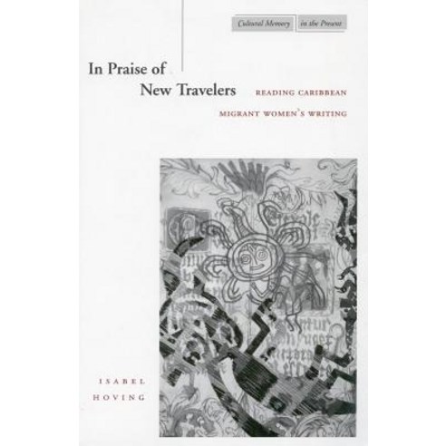 In Praise of New Travelers: Reading Caribbean Migrant Womenas Writing Hardcover, Stanford University Press