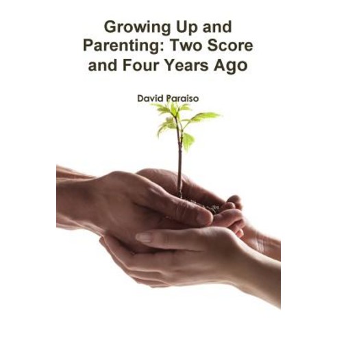Growing Up and Parenting: Two Score and Four Years Ago Paperback, David Paraiso