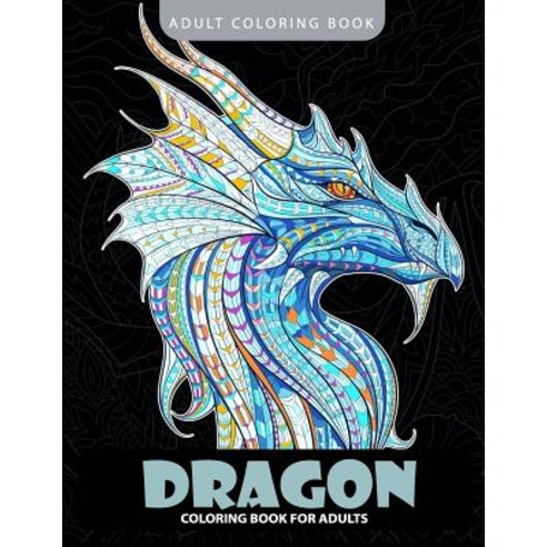 Dragon Coloring Book: Adult Coloring Books Paperback, Createspace Independent Publishing Platform