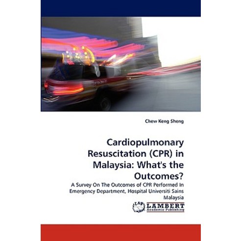 Cardiopulmonary Resuscitation (CPR) in Malaysia: What''s the Outcomes? Paperback, LAP Lambert Academic Publishing