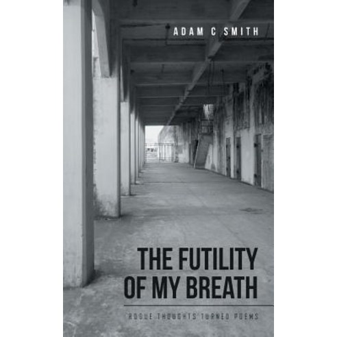 The Futility of My Breath: Rogue Thoughts Turned Poems Paperback, iUniverse