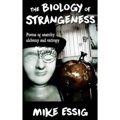 The Biology of Strangeness: Poems of Anarchy Alchemy & Entropy Paperback, Createspace Independent Publishing Platform