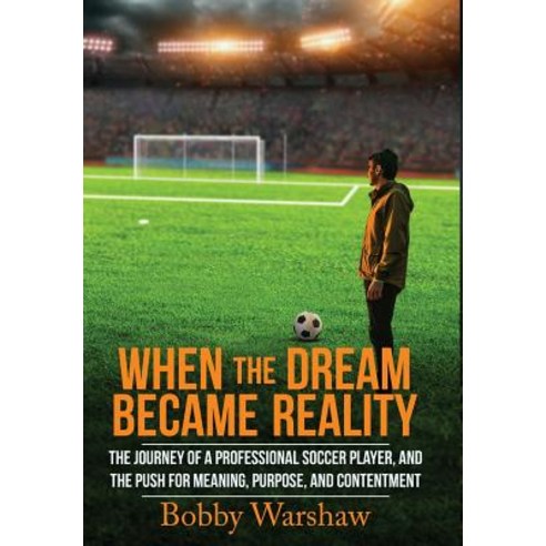 When the Dream Became Reality: The Journey of a Professional Soccer Player and the Push for Meaning Purpose and Contentment Hardcover, Athlete Story