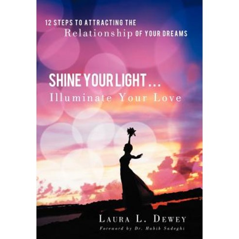 Shine Your Light ... Illuminate Your Love: 12 Steps to Attracting the Relationship of Your Dreams Hardcover, Balboa Press