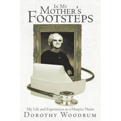 In My Mother''s Footsteps: My Life and Experiences as a Hospice Nurse Paperback, Inspiring Voices