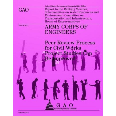 Army Corps of Engineers: Peer Review Process for Civil Works Project Studies Can Be Improved Paperback, Createspace Independent Publishing Platform