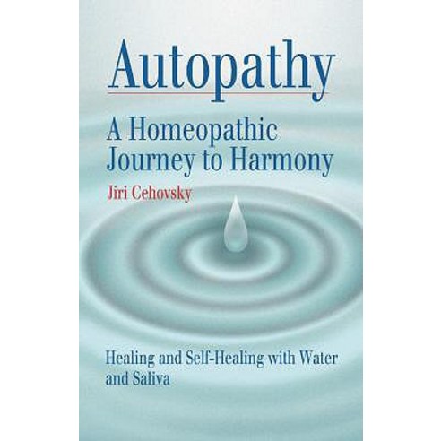 Autopathy: A Homeopathic Journey to Harmony Healing and Self-Healing with Water and Saliva Paperback, Alternativa S.R.O.