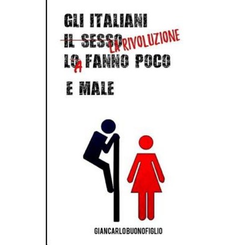 Gli Italiani Il Sesso Lo Fanno Poco E Male Paperback, Createspace Independent Publishing Platform