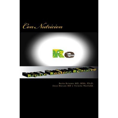 Re: Repare Restore Renueve: Con La Nutricion. Paperback, Createspace Independent Publishing Platform
