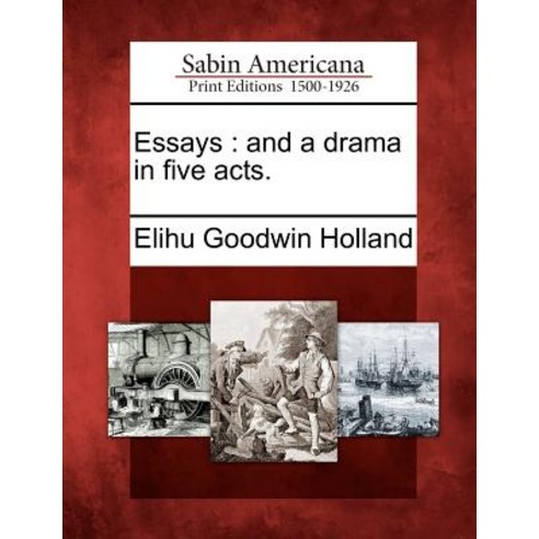 Essays: And a Drama in Five Acts. Paperback, Gale Ecco, Sabin Americana