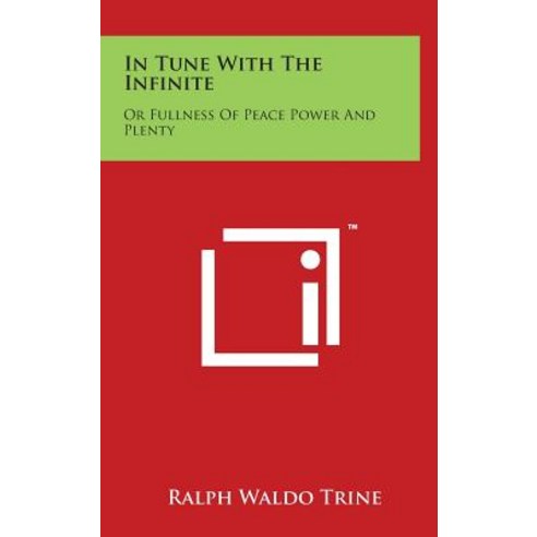 In Tune with the Infinite: Or Fullness of Peace Power and Plenty Hardcover, Literary Licensing, LLC