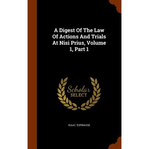 A Digest of the Law of Actions and Trials at Nisi Prius Volume 1 Part 1 Hardcover, Arkose Press