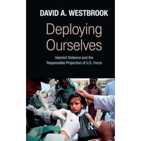 Deploying Ourselves: Islamist Violence and the Responsible Projection of the U.S. Force Hardcover, Paradigm Publishers