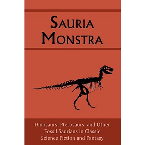 Sauria Monstra: Dinosaurs Pterosaurs and Other Fossil Saurians in Classic Science Fiction and Fantasy Paperback, Coachwhip Publications