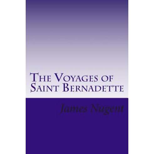The Voyages of Saint Bernadette Paperback, Createspace