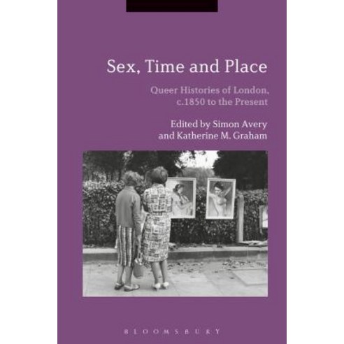 Sex Time and Place: Queer Histories of London C.1850 to the Present Paperback, Bloomsbury Academic
