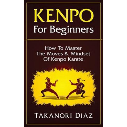 Kenpo for Beginners: How to Master the Moves & Mindset of Kenpo Karate Paperback, Createspace Independent Publishing Platform