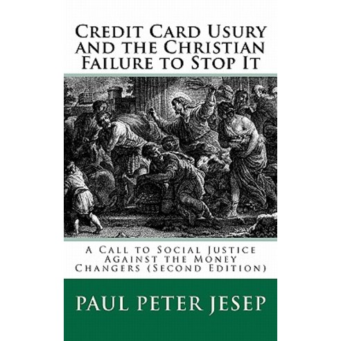 Credit Card Usury and the Christian Failure to Stop It: A Call to Social Justice Against the Money Changers (Second Edition) Paperback, Createspace